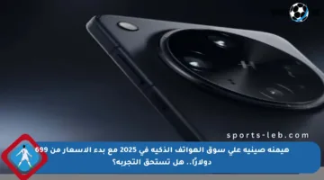 هيمنة صينية على سوق الهواتف الذكية في 2025 مع بدء الأسعار من 699 دولارًا.. هل تستحق التجربة؟